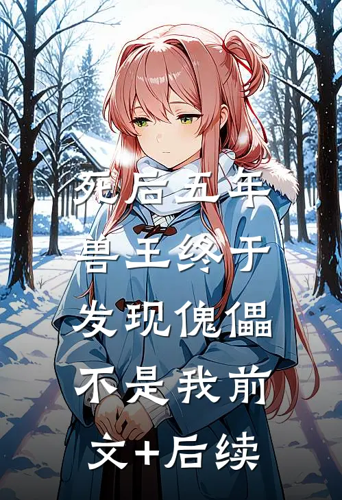 死后五年，兽王终于发现傀儡不是我前文+后续
