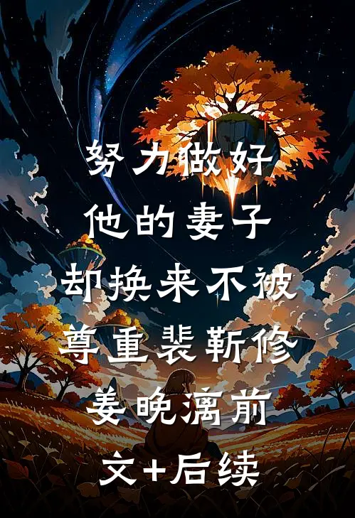 努力做好他的妻子，却换来不被尊重裴靳修姜晚漓前文+后续