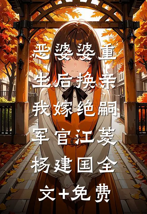 恶婆婆重生后换亲，我嫁绝嗣军官江菱杨建国全文+免费