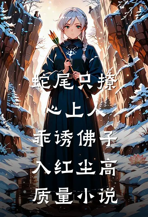 蛇尾只撩心上人，乖诱佛子入红尘高质量小说