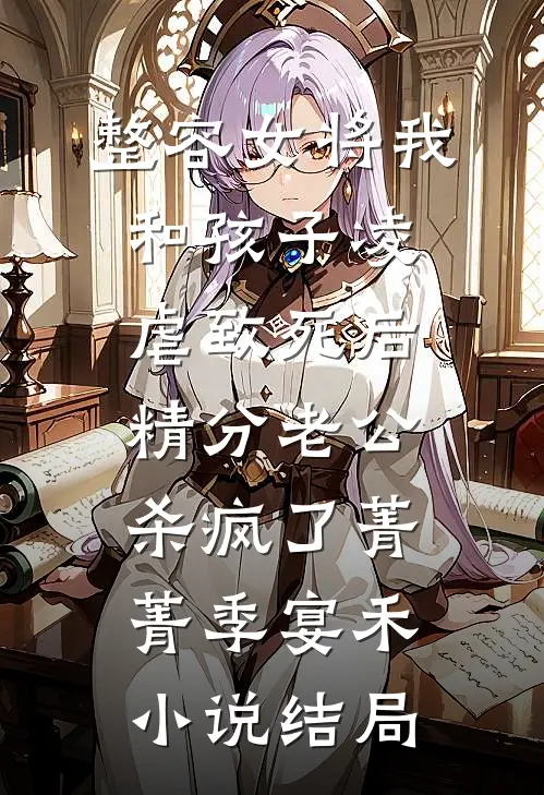 整容女将我和孩子凌虐致死后，精分老公杀疯了菁菁季宴禾小说结局