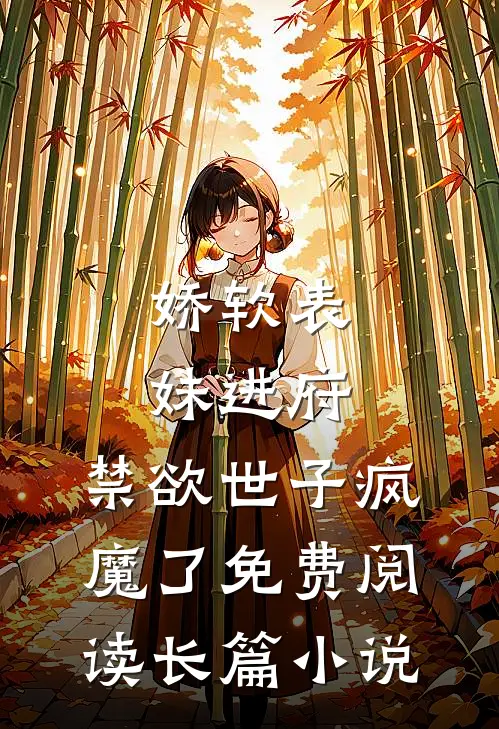 娇软表妹进府:禁欲世子疯魔了免费阅读长篇小说