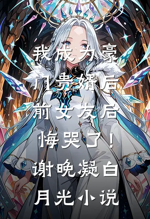 我成为豪门贵婿后，前女友后悔哭了！谢晚凝白月光小说