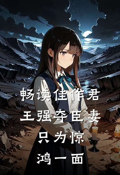 畅读佳作君王强夺臣妻，只为惊鸿一面