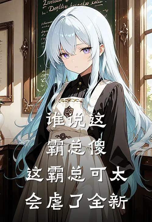 谁说这霸总傻，这霸总可太会虐了全新