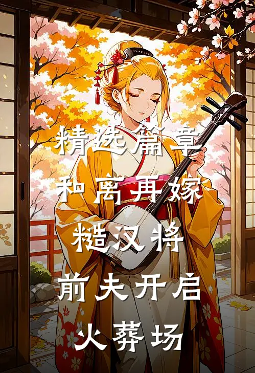 精选篇章和离再嫁糙汉将，前夫开启火葬场