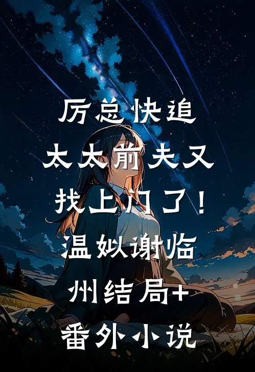 厉总快追，太太前夫又找上门了！温姒谢临州结局+番外小说