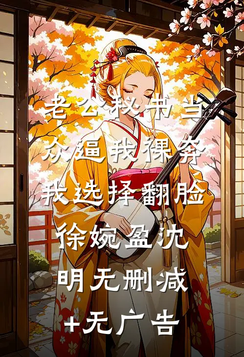 老公秘书当众逼我裸奔，我选择翻脸徐婉盈沈明无删减+无广告