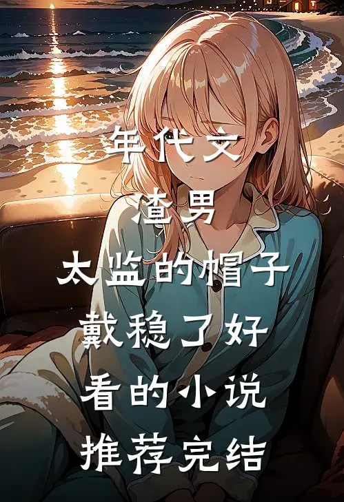 年代文：渣男，太监的帽子戴稳了好看的小说推荐完结
