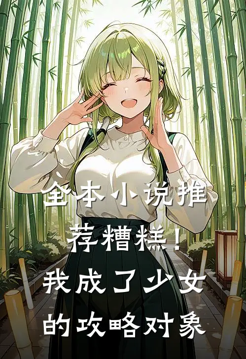 全本小说推荐糟糕！我成了少女的攻略对象