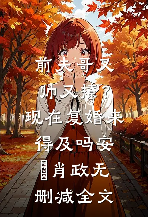 前夫哥又帅又撩？现在复婚来得及吗安婳肖政无删减全文