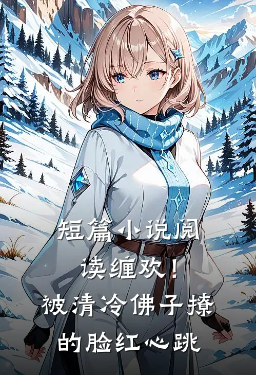 短篇小说阅读缠欢！被清冷佛子撩的脸红心跳