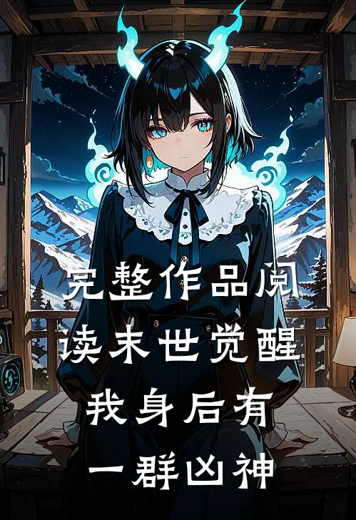 完整作品阅读末世觉醒：我身后有一群凶神
