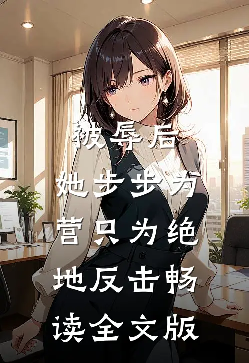 被辱后，她步步为营只为绝地反击畅读全文版