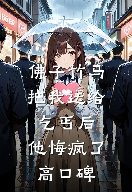佛子竹马把我送给乞丐后，他悔疯了高口碑