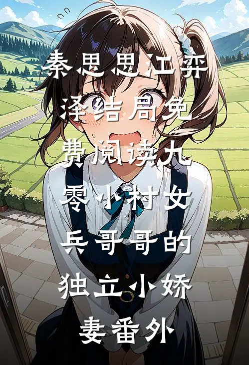秦思思江弈泽结局免费阅读九零小村女：兵哥哥的独立小娇妻番外