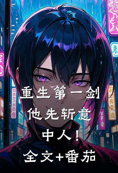 重生第一剑，他先斩意中人！全文+番茄