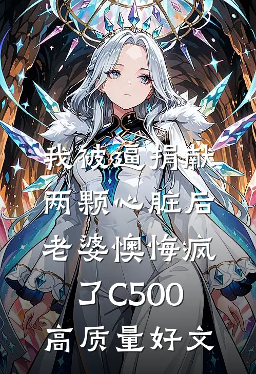 我被逼捐献两颗心脏后，老婆懊悔疯了C500高质量好文