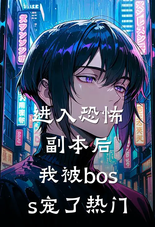 进入恐怖副本后，我被boss宠了热门