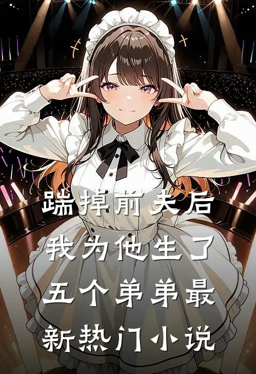 踹掉前夫后，我为他生了五个弟弟最新热门小说