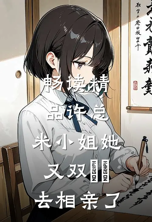 畅读精品许总，米小姐她又双叒叕去相亲了