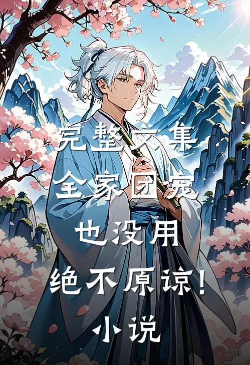 完整文集全家团宠也没用,绝不原谅! 小说