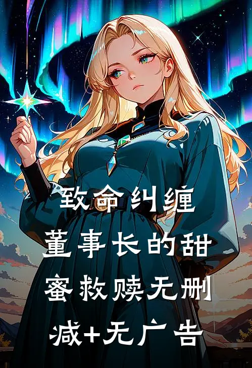 致命纠缠：董事长的甜蜜救赎无删减+无广告