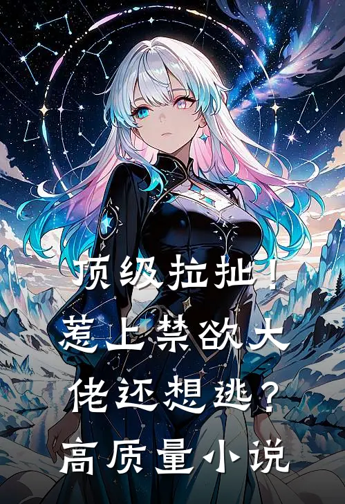 顶级拉扯！惹上禁欲大佬还想逃？高质量小说