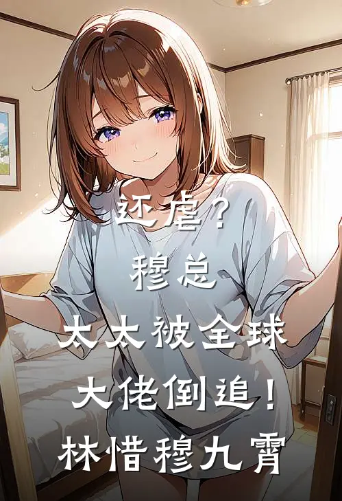 还虐？穆总，太太被全球大佬倒追！林惜穆九霄