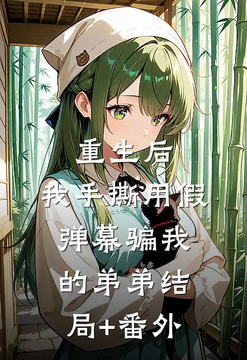 重生后，我手撕用假弹幕骗我的弟弟结局+番外