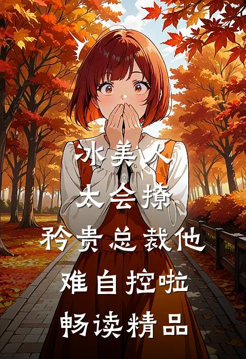 冰美人太会撩，矜贵总裁他难自控啦畅读精品
