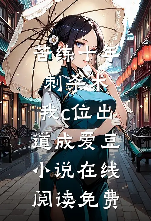 苦练十年刺杀术，我c位出道成爱豆小说在线阅读免费