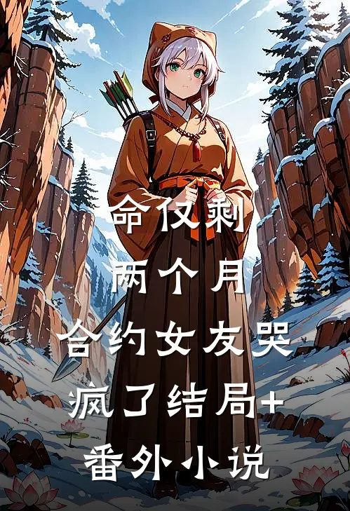 命仅剩两个月，合约女友哭疯了结局+番外小说