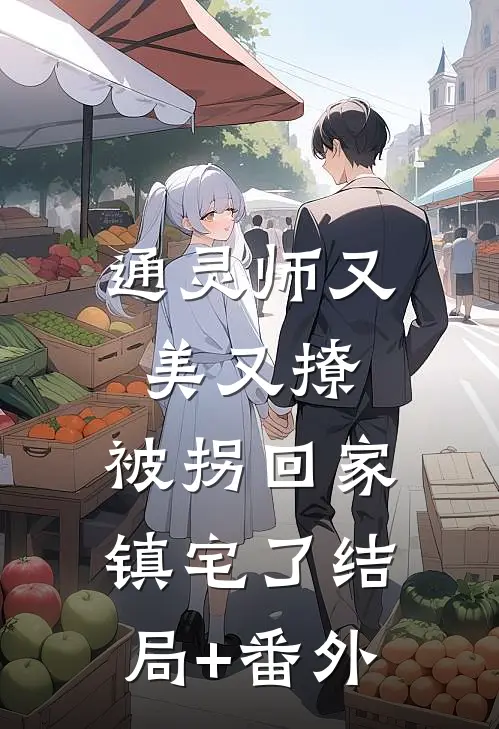 通灵师又美又撩，被拐回家镇宅了结局+番外
