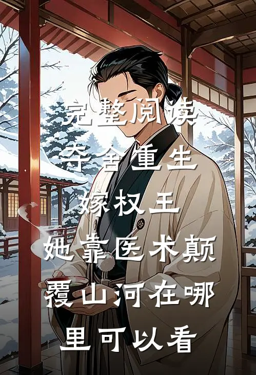 完整阅读夺舍重生嫁权王,她靠医术颠覆山河在哪里可以看