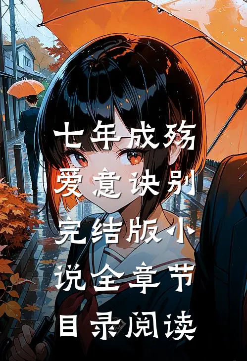 七年成殇，爱意诀别完结版小说全章节目录阅读