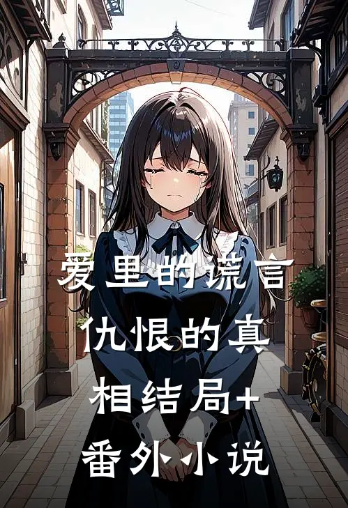 爱里的谎言，仇恨的真相结局+番外小说