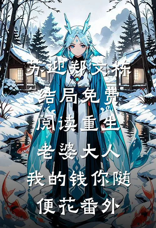苏迎郑文栋结局免费阅读重生：老婆大人，我的钱你随便花番外