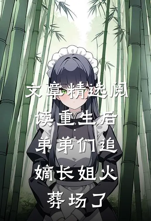 文章精选阅读重生后，弟弟们追嫡长姐火葬场了