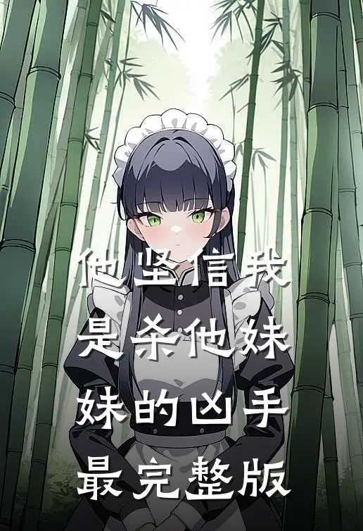 他坚信我是杀他妹妹的凶手最完整版