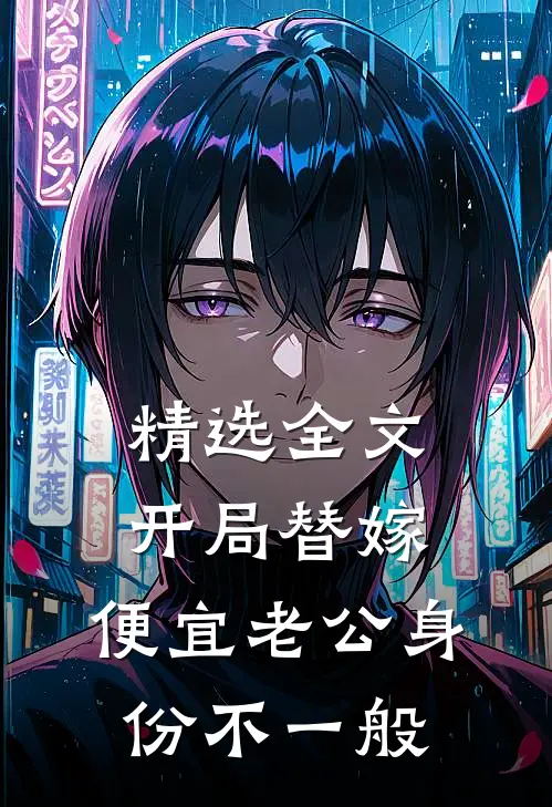 精选全文开局替嫁，便宜老公身份不一般