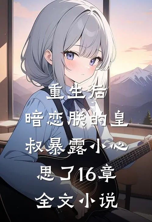 重生后,暗恋朕的皇叔暴露小心思了16章全文小说