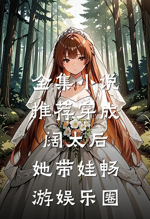 全集小说推荐穿成阔太后，她带娃畅游娱乐圈