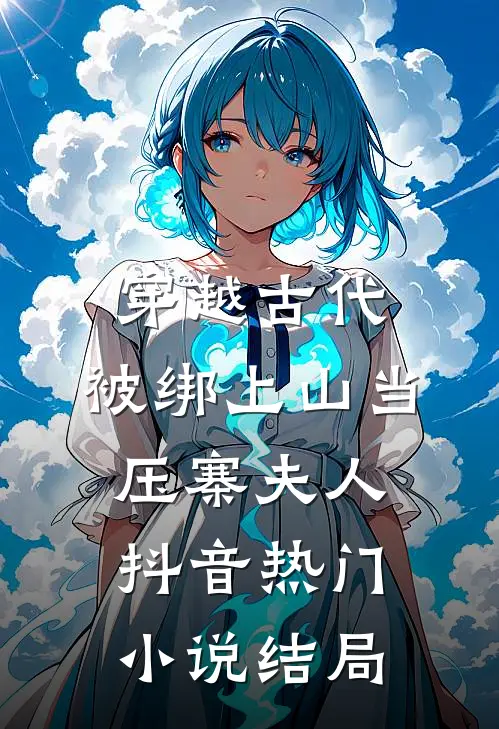 穿越古代，被绑上山当压寨夫人抖音热门小说结局