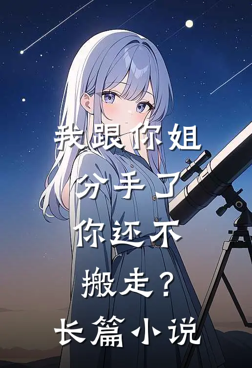 我跟你姐分手了，你还不搬走？长篇小说