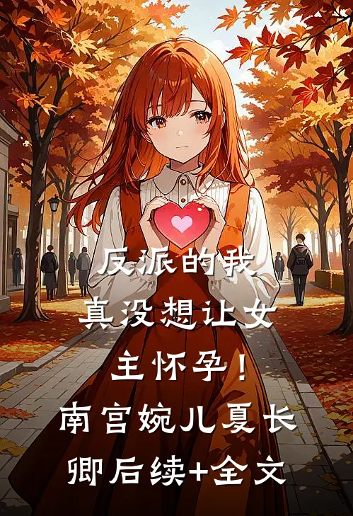 反派的我，真没想让女主怀孕！南宫婉儿夏长卿后续+全文
