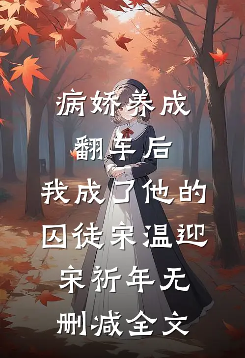病娇养成翻车后，我成了他的囚徒宋温迎宋祈年无删减全文
