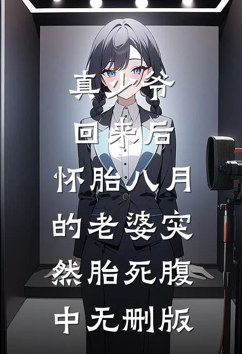真少爷回来后，怀胎八月的老婆突然“胎死”腹中无删版