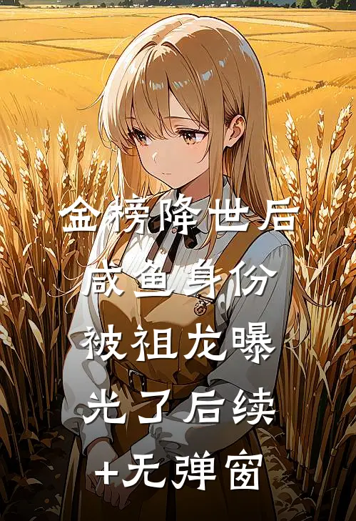 金榜降世后，咸鱼身份被祖龙曝光了后续+无弹窗