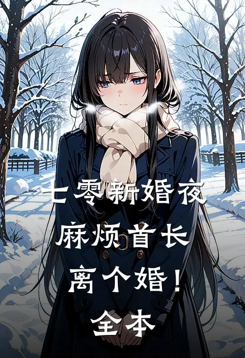 七零新婚夜，麻烦首长离个婚！全本